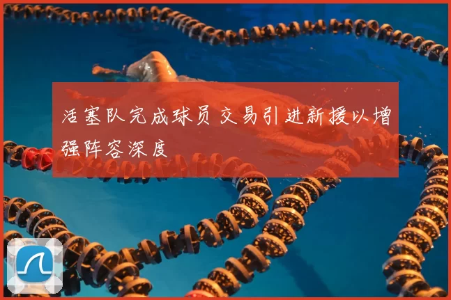 活塞队完成球员交易引进新援以增强阵容深度