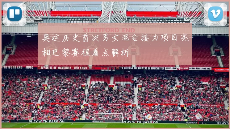 奥运历史首次男女混合接力项目亮相巴黎赛程看点解析