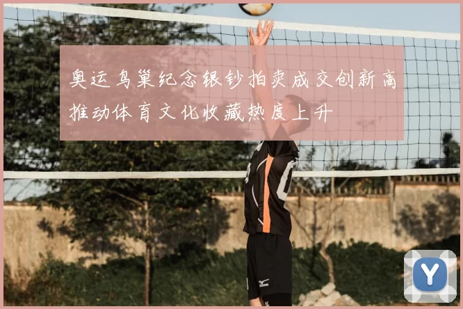 奥运鸟巢纪念银钞拍卖成交创新高推动体育文化收藏热度上升