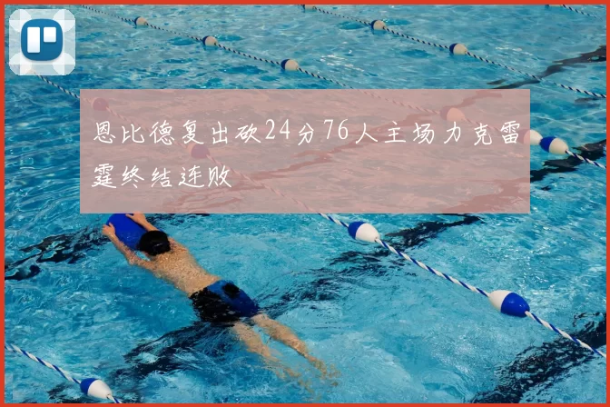 恩比德复出砍24分76人主场力克雷霆终结连败