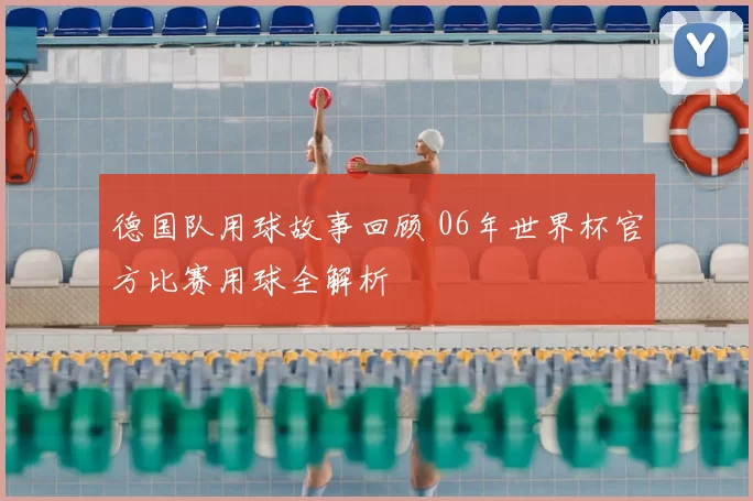 德国队用球故事回顾 06年世界杯官方比赛用球全解析