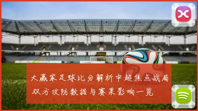 大赢家足球比分解析中超焦点战局 双方攻防数据与赛果影响一览