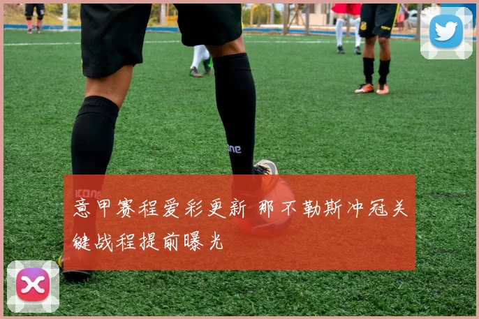 意甲赛程爱彩更新 那不勒斯冲冠关键战程提前曝光