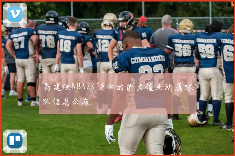 易建联NBA2K18中的能力值及所属球队信息公布