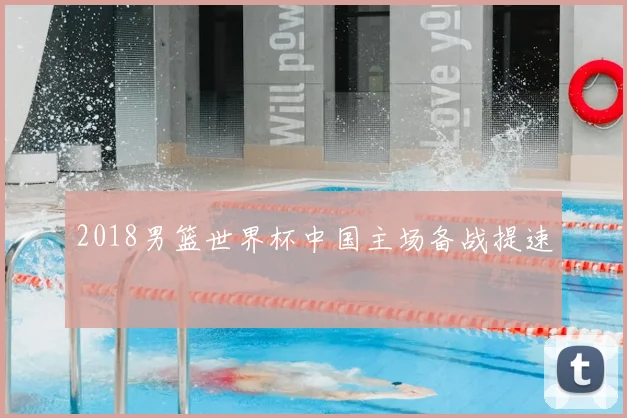 2018男篮世界杯中国主场备战提速