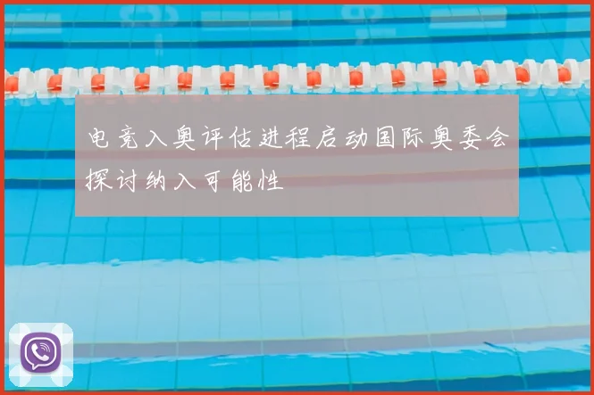 电竞入奥评估进程启动国际奥委会探讨纳入可能性