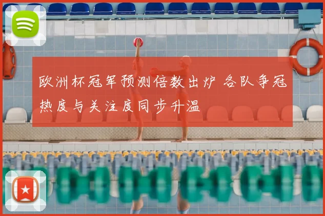 欧洲杯冠军预测倍数出炉 各队争冠热度与关注度同步升温